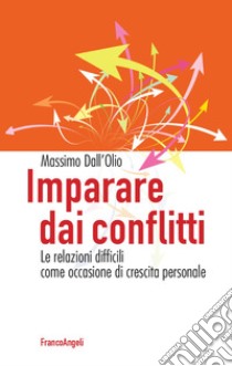 Imparare dai conflitti. Le relazioni difficili come occasione di crescita personale libro di Dall'Olio Massimo