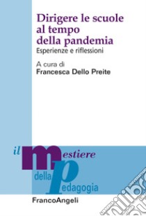 Dirigere le scuole al tempo della pandemia. Esperienze e riflessioni libro di Dello Preite Francesca