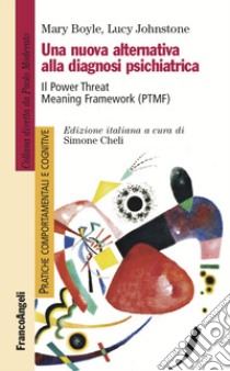 Una nuova alternativa alla diagnosi psichiatrica. Il Power Threat Meaning Framework (PTMF) libro di Boyle Mary; Johnstone Lucy; Cheli S. (cur.)