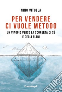 Per vendere ci vuole metodo. Un viaggio verso la scoperta di sé e degli altri libro di Vitolla Nino