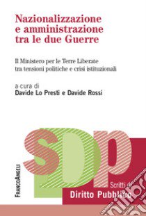 Nazionalizzazione e amministrazione tra le due guerre. Il Ministero per le Terre Liberate tra tensioni politiche e crisi istituzionali libro di Rossi D. (cur.); Lo Presti D. (cur.)