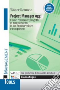 Project manager oggi. Come realizzare progetti in tempi ridotti in un mondo veloce e complesso libro di Romano Walter