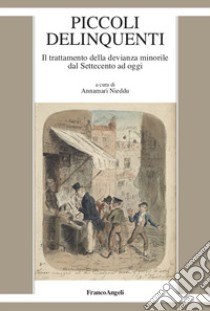 Piccoli delinquenti. Il trattamento della devianza minorile dal Settecento ad oggi libro di Nieddu A. (cur.)