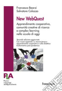 New WebQuest. Apprendimento cooperativo, comunità creative di ricerca e complex learning nella scuola di oggi. Nuova ediz. libro di Bearzi Francesco; Colazzo Salvatore