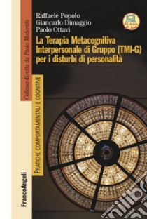 La terapia metacognitiva interpersonale di gruppo (TMI-G) per i disturbi di personalità libro di Popolo Raffaele; Dimaggio Giancarlo; Ottavi Paolo