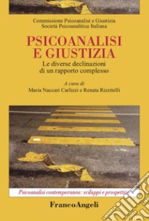 Psicoanalisi e giustizia. Le diverse declinazioni di un rapporto complesso libro di Naccari Carlizzi M. (cur.); Rizzitelli R. (cur.)