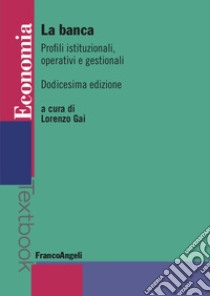 La banca. Profili istituzionali, operativi e gestionali libro di Gai L. (cur.)