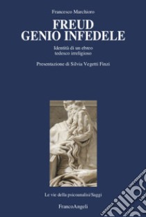 Freud genio infedele. Identità di un ebreo tedesco irreligioso libro di Marchioro Francesco