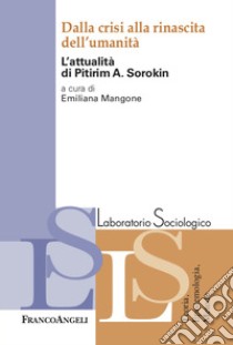 Dalla crisi alla rinascita dell'umanità. L'attualità di Pitirim A. Sorokin libro di Mangone E. (cur.)