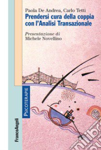 Prendersi cura della coppia con l'analisi transazionale libro di De Andrea Paola; Tetti Carlo