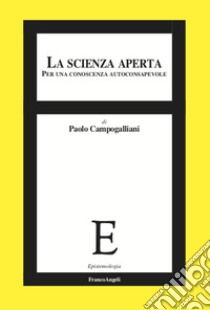 La scienza aperta. Per una conoscenza autoconsapevole libro di Campogalliani Paolo