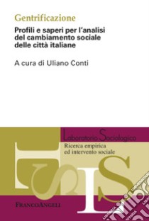 Gentrificazione. Profili e saperi per l'analisi del cambiamento sociale delle città italiane libro di Conti U. (cur.)