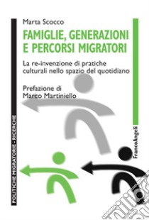 Famiglie, generazioni e percorsi migratori. La re-invenzione di pratiche culturali nello spazio del quotidiano libro di Scocco Marta