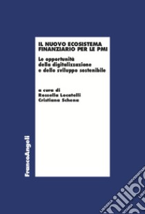 Il nuovo ecosistema finanziario per le PMI. Le opportunità della digitalizzazione e dello sviluppo sostenibile libro di Schena C. (cur.); Locatelli R. (cur.)