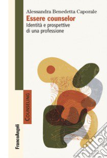 Essere counselor. Identità e prospettive di una professione libro di Caporale Alessandra Benedetta