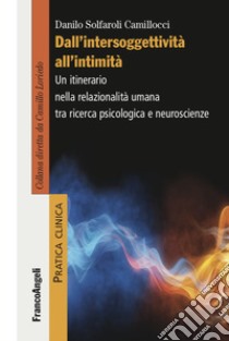 Dall'intersoggettività all'intimità. Un itinerario nella relazionalità umana tra ricerca psicologica e neuroscienze libro di Solfaroli Camillocci Danilo