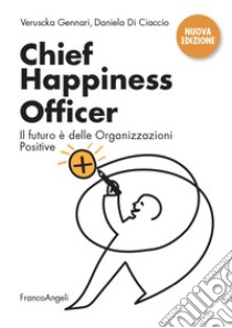 Chief Happiness Officer. Il futuro è delle organizzazioni positive. Nuova ediz. libro di Gennari Veruscka; Di Ciaccio Daniela