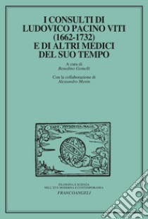 I consulti di Ludovico Pacini Viti (1662-1732) e di altri medici del suo tempo libro di Gemelli B. (cur.)