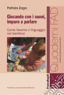 Giocando con i suoni, imparo a parlare. Come favorire il linguaggio nel bambino libro di Zago Patrizia