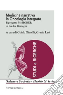 Medicina narrativa in oncologia integrata. Il progetto MedIORER in Emilia-Romagna libro di Giarelli G. (cur.); Lesi G. (cur.)