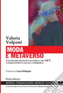 Moda e metaverso. Costruire identità di marca tra NFT, communities e social commerce libro di Volponi Valeria