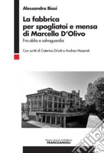 La fabbrica per spogliatoi e mensa di Marcello D'Olivo. Fra oblio e salvaguardia libro di Biasi Alessandra