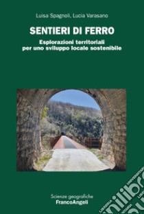 Sentieri di ferro. Esplorazioni territoriali per uno sviluppo locale sostenibile libro di Spagnoli Luisa; Varasano Lucia