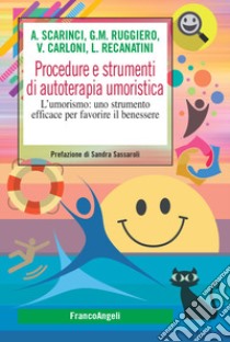 Procedure e strumenti di autoterapia umoristica. L'umorismo: uno strumento efficace per favorire il benessere libro di Scarinci Antonio; Ruggiero Giovanni Maria; Recanatini Lorenzo