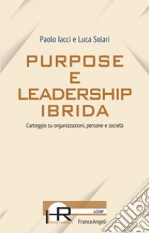 Purpose e leadership ibrida. Carteggio su organizzazioni, persone e società libro di Iacci Paolo; Solari Luca