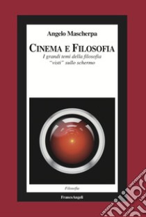 Cinema e filosofia. I grandi temi della filosofia «visti» sullo schermo libro di Mascherpa Angelo