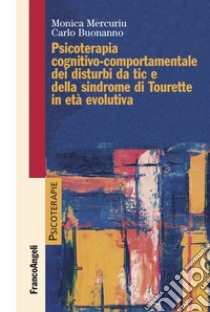 Psicoterapia cognitivo comportamentale dei disturbi da tic e della sindrome di Tourette in età evolutiva libro di Buonanno Carlo; Mercuriu Monica