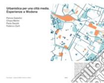 Urbanistica per una città media. Esperienze a Modena libro di Gabellini Patrizia; Merlini Chiara; Savoldi Paola