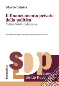 Il finanziamento privato della politica. Problemi di diritto costituzionale libro di Caterina Edoardo