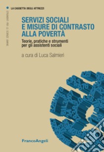 Servizi sociali e misure a contrasto della povertà. Teorie, pratiche e strumenti per gli assistenti sociali libro di Salmieri L. (cur.)