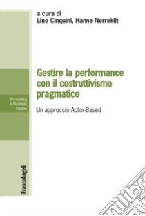 Gestire la performance con il costruttivismo pragmatico libro di Cinquini Lino; Norreklit Hanne