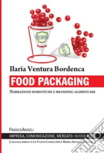 Food packaging. Narrazioni semiotiche e branding alimentare libro di Ventura Bordenca Ilaria