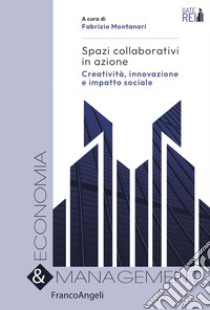 Spazi collaborativi in azione. Creatività, innovazione e impatto sociale libro di Montanari F. (cur.)