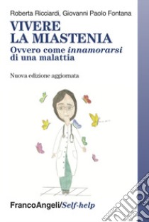 Vivere la miastenia. Ovvero come innamorarsi di una malattia libro di Ricciardi Roberta; Fontana Giovanni Paolo