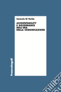 Accountability e governance nell'era della comunicazione libro di Di Guida Carmela