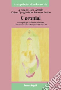 Coronial. Antropologia della riproduzione e delle sessualità al tempo del Covid-19 libro di Gentile L. (cur.); Quagliarello C. (cur.); Sestito R. (cur.)