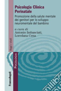 Psicologia clinica perinatale. Promozione della salute mentale dei genitori per lo sviluppo neuromentale del bambino libro di Imbasciati A. (cur.); Cena L. (cur.)