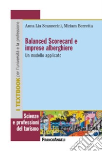 Balanced Scorecard e imprese alberghiere. Un modello applicativo libro di Berretta Miriam; Scannerini Anna Lia