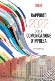 Rapporto IULM 2022 sulla comunicazione d'impresa libro di Massara F. (cur.); Polesana M. A. (cur.)