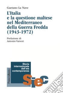 «Non possiamo disinteressarci». L'Italia e la questione maltese nel Mediterraneo della Guerra Fredda (1943-1972) libro di La Nave Gaetano