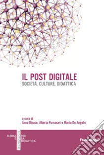 Il post digitale. Società, culture, didattica libro di Dipace Anna; Fornasari Alberto; De Angelis Marta