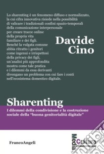 Sharenting. I dilemmi della condivisione e la costruzione sociale della «buona genitorialità digitale» libro di Cino Davide