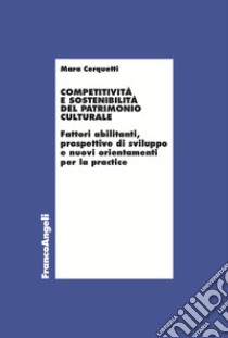 Competitività e sostenibilità del patrimonio culturale. Fattori abilitanti, prospettive di sviluppo e nuovi orientamenti per la practice libro di Cerquetti Mara