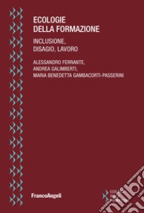 Ecologie della formazione. Inclusione, disagio, lavoro libro di Ferrante Alessandro; Galimberti Andrea; Gambacorti Passerini Maria Benedetta