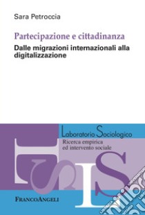 Partecipazione e cittadinanza. Dalle migrazioni internazionali alla digitalizzazione libro di Petroccia Sara