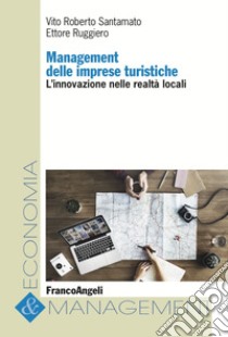 Management delle imprese turistiche. L'innovazione nelle realtà locali libro di Santamato Vito Roberto; Ruggiero Ettore